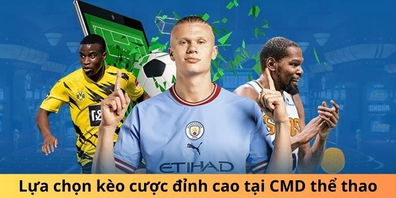 Lựa chọn kèo cược đỉnh cao tại CMD thể thao