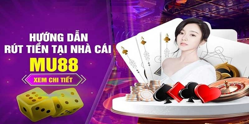 Hướng dẫn rút tiền Mu88 chi tiết nhất