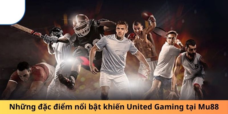 Những đặc điểm nổi bật khiến United Gaming tại Mu88