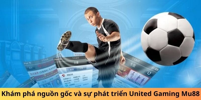 Khám phá nguồn gốc và sự phát triển United Gaming Mu88